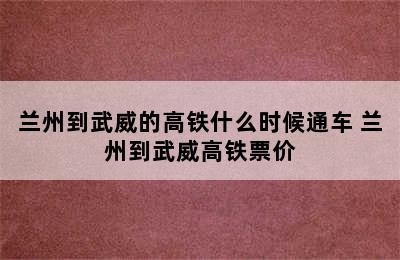 兰州到武威的高铁什么时候通车 兰州到武威高铁票价